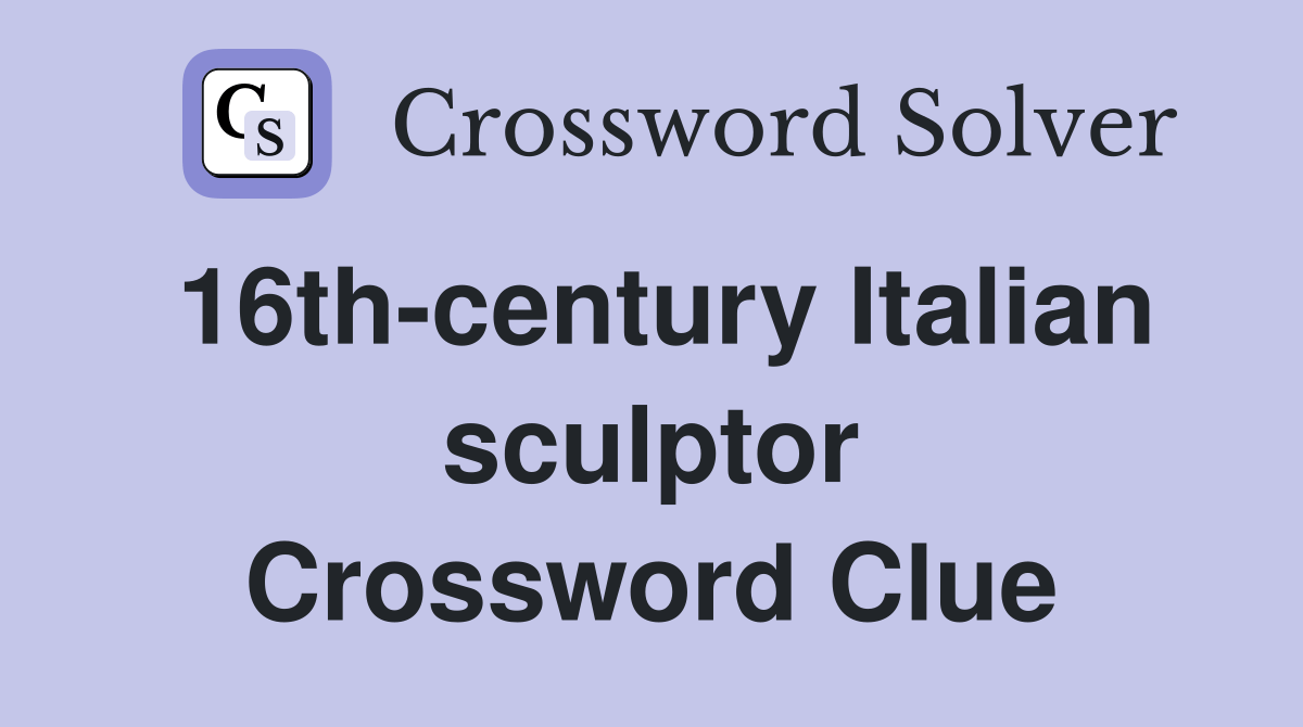 16thcentury Italian sculptor Crossword Clue Answers Crossword Solver